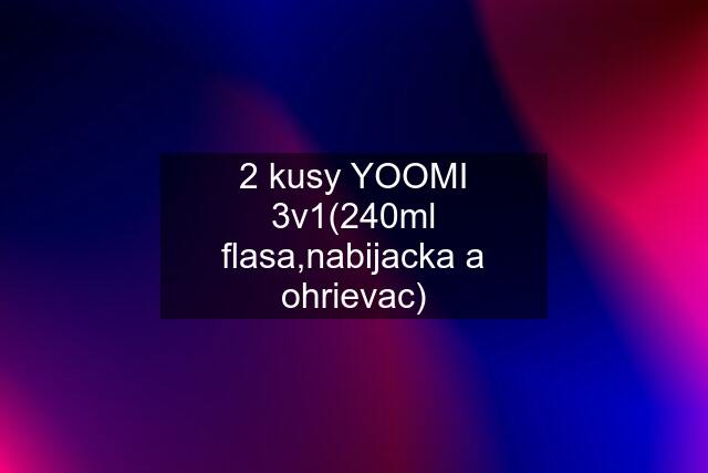 2 kusy YOOMI 3v1(240ml flasa,nabijacka a ohrievac)