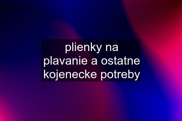 plienky na plavanie a ostatne kojenecke potreby