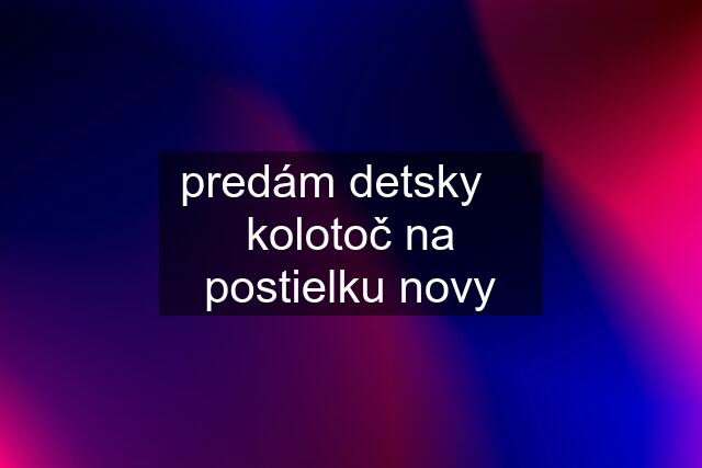 predám detsky    kolotoč na postielku novy