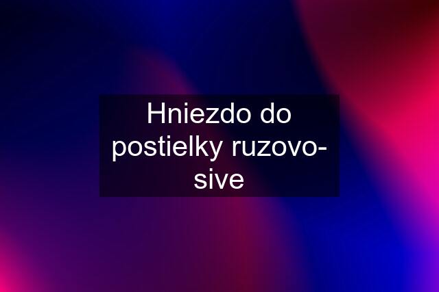 Hniezdo do postielky ruzovo- sive