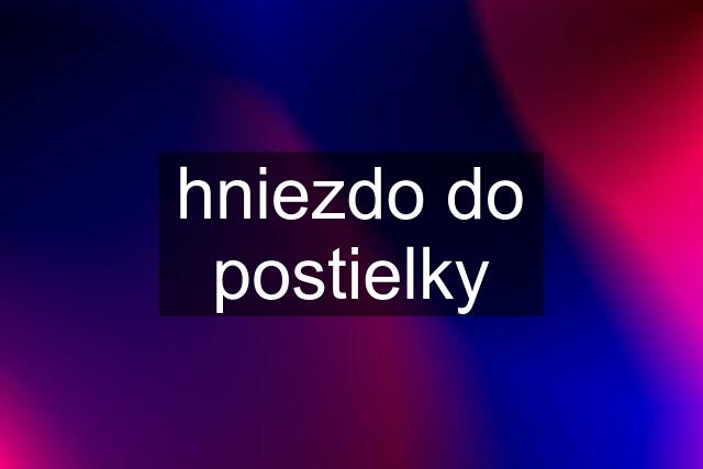 hniezdo do postielky