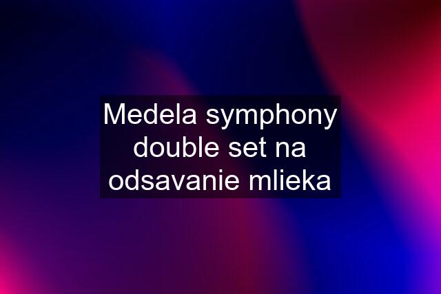 Medela symphony double set na odsavanie mlieka