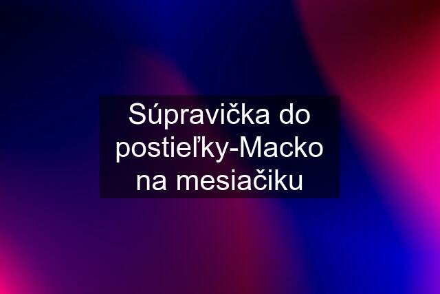 Súpravička do postieľky-Macko na mesiačiku