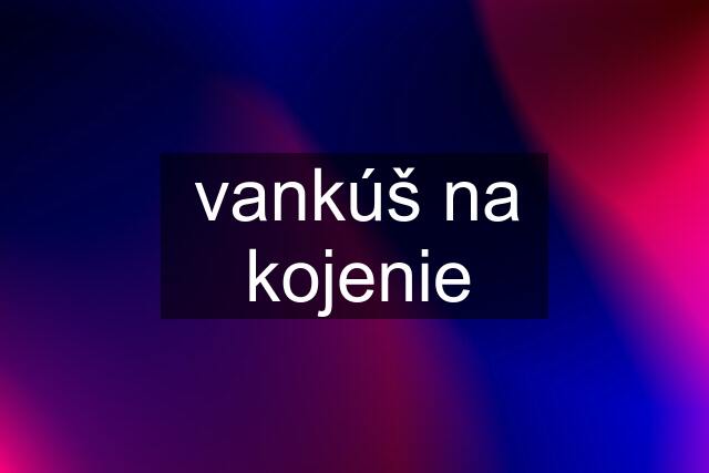 vankúš na kojenie