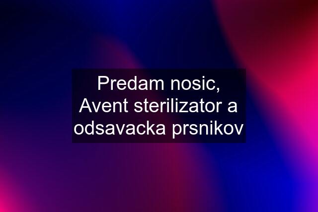 Predam nosic, Avent sterilizator a odsavacka prsnikov