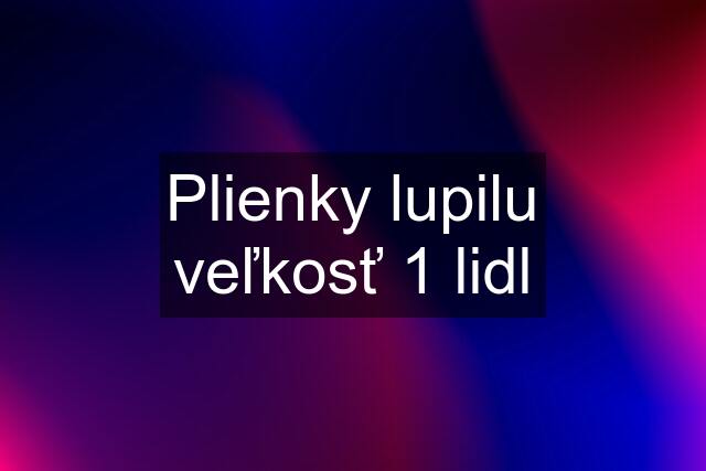 Plienky lupilu veľkosť 1 lidl