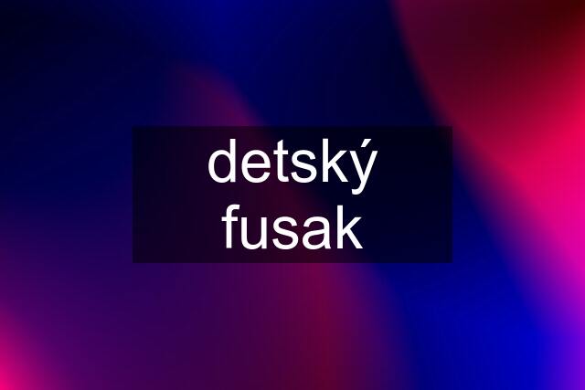 detský fusak