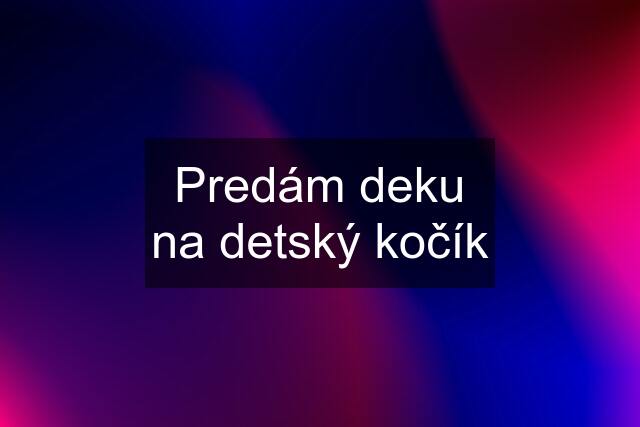 Predám deku na detský kočík