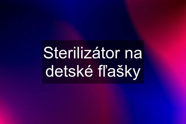 Sterilizátor na detské fľašky