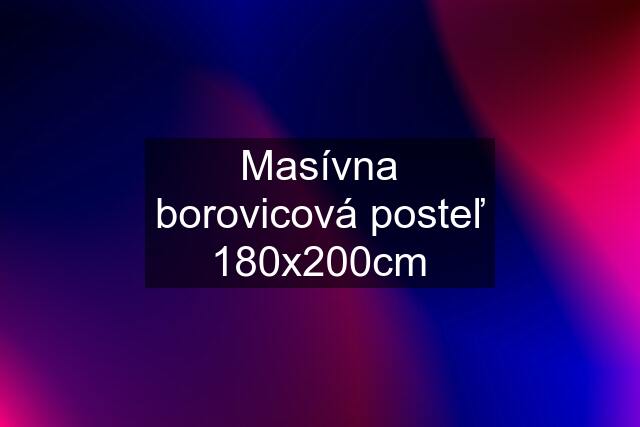 Masívna borovicová posteľ 180x200cm