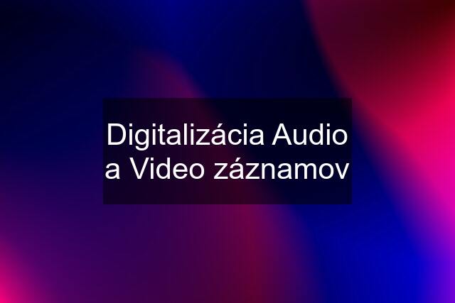 Digitalizácia Audio a Video záznamov