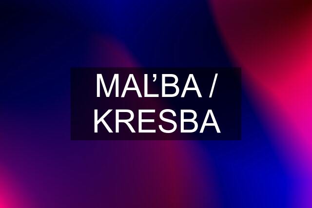 MAĽBA / KRESBA