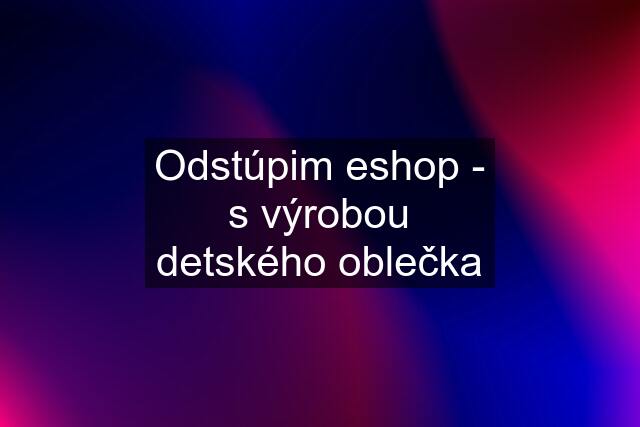 Odstúpim eshop - s výrobou detského oblečka