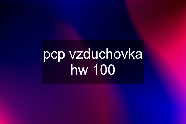 pcp vzduchovka hw 100