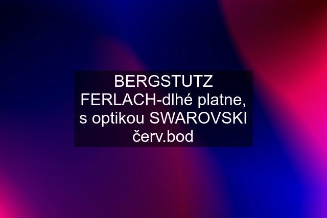 BERGSTUTZ FERLACH-dlhé platne, s optikou SWAROVSKI červ.bod