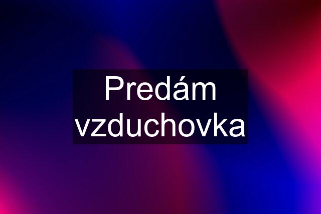 Predám vzduchovka