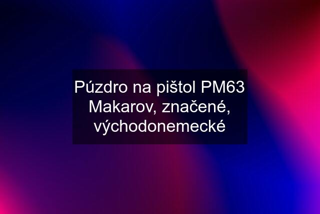 Púzdro na pištol PM63 Makarov, značené, východonemecké