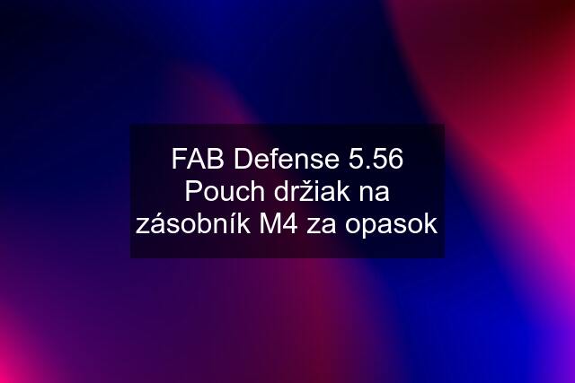 FAB Defense 5.56 Pouch držiak na zásobník M4 za opasok