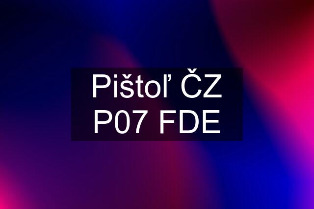 Pištoľ ČZ P07 FDE