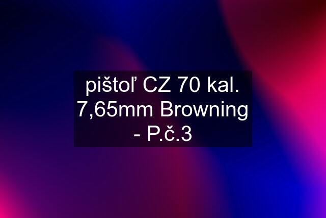 pištoľ CZ 70 kal. 7,65mm Browning - P.č.3