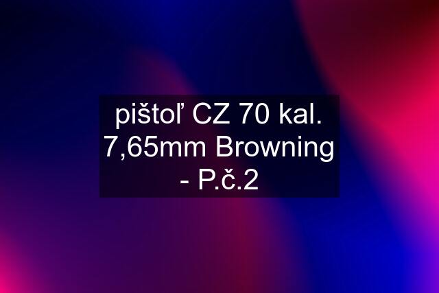 pištoľ CZ 70 kal. 7,65mm Browning - P.č.2