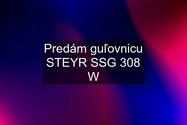 Predám guľovnicu STEYR SSG 308 W