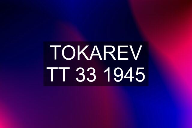TOKAREV TT 33 1945