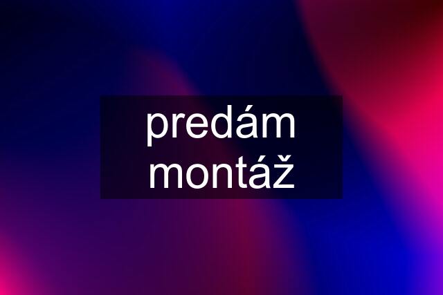 predám montáž