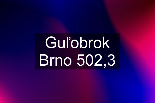 Guľobrok Brno 502,3