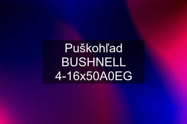 Puškohľad BUSHNELL 4-16x50A0EG