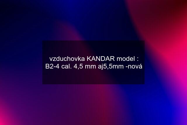 vzduchovka KANDAR model : B2-4 cal. 4,5 mm aj5,5mm -nová