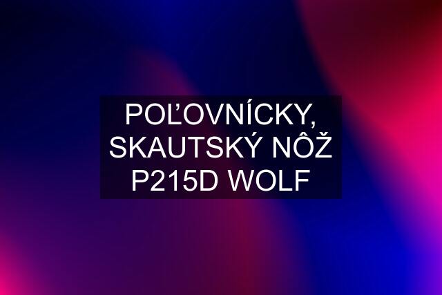 POĽOVNÍCKY, SKAUTSKÝ NÔŽ P215D WOLF