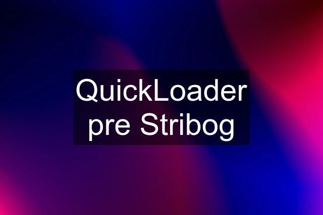 QuickLoader pre Stribog