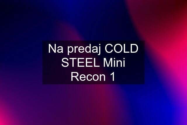 Na predaj COLD STEEL Mini Recon 1