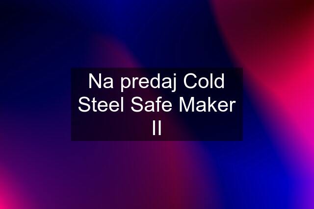 Na predaj Cold Steel Safe Maker II