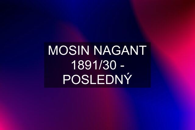 MOSIN NAGANT 1891/30 - POSLEDNÝ