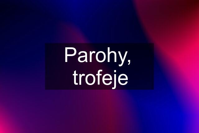 Parohy,  trofeje