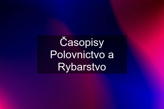 Časopisy Polovnictvo a Rybarstvo