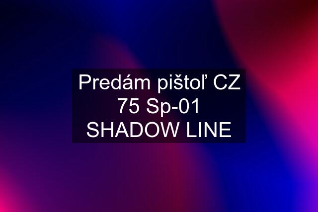 Predám pištoľ CZ 75 Sp-01 SHADOW LINE