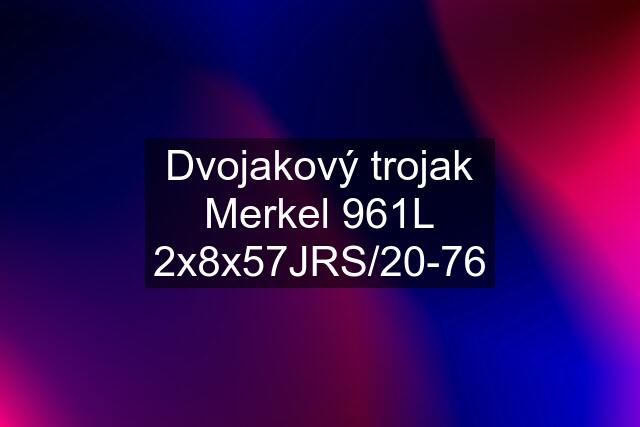 Dvojakový trojak Merkel 961L 2x8x57JRS/20-76