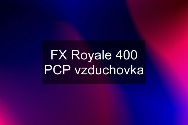 FX Royale 400 PCP vzduchovka