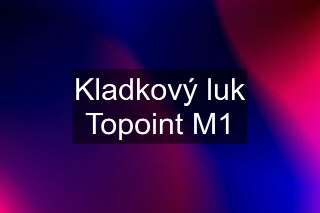 Kladkový luk Topoint M1