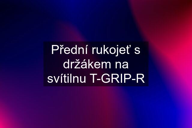 Přední rukojeť s držákem na svítilnu T-GRIP-R