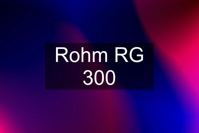 Rohm RG 300
