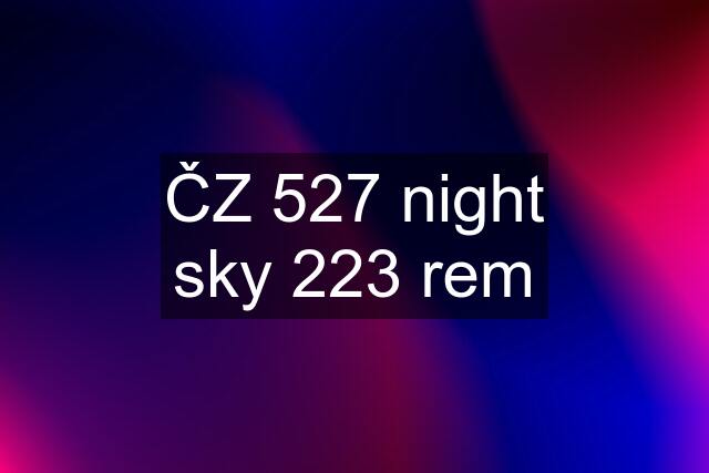 ČZ 527 night sky 223 rem