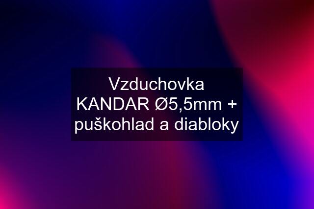 Vzduchovka KANDAR Ø5,5mm + puškohlad a diabloky