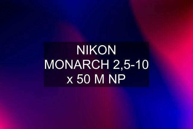 NIKON MONARCH 2,5-10 x 50 M NP