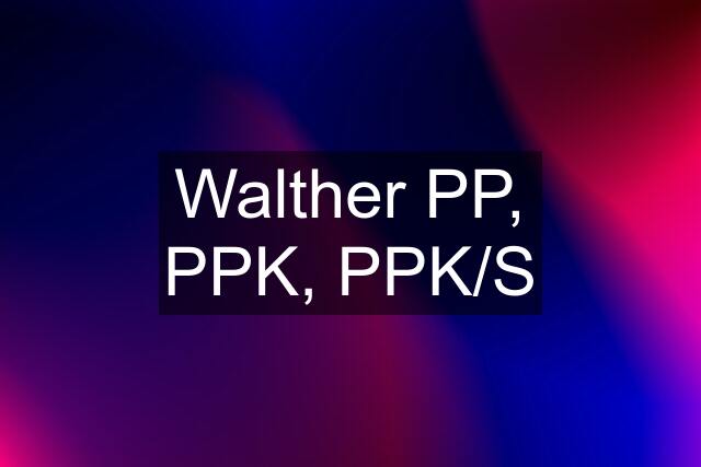 Walther PP, PPK, PPK/S