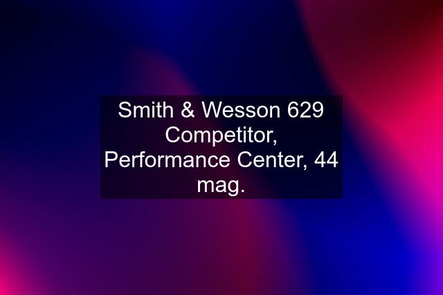 Smith & Wesson 629 Competitor, Performance Center, 44 mag.