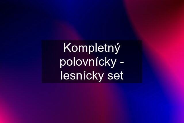 Kompletný polovnícky - lesnícky set